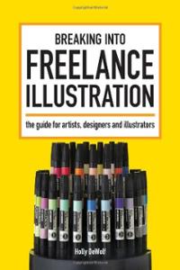 Breaking Into Freelance Illustration: A Guide for Artists, Designers and Illustrators
